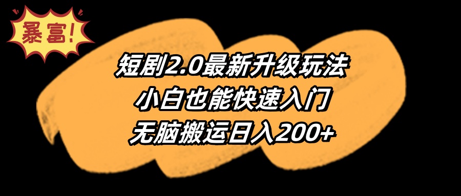 （9375期）短剧2.0最新升级玩法，小白也能快速入门，无脑搬运日入200+_80楼网创