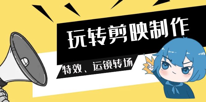 （9411期）玩转 剪映制作，特效、运镜转场（113节视频）_80楼网创