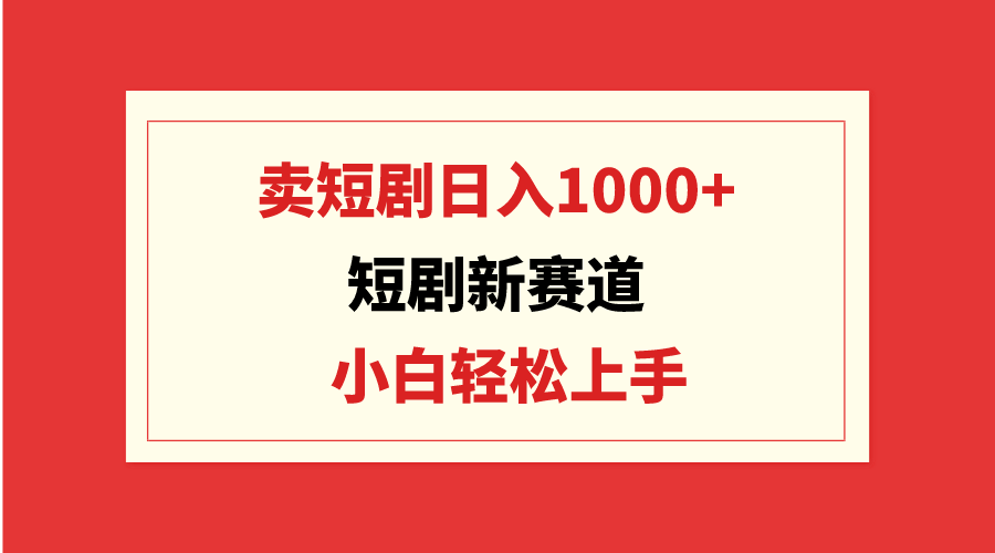 （9467期）短剧新赛道：卖短剧日入1000+，小白轻松上手，可批量_80楼网创