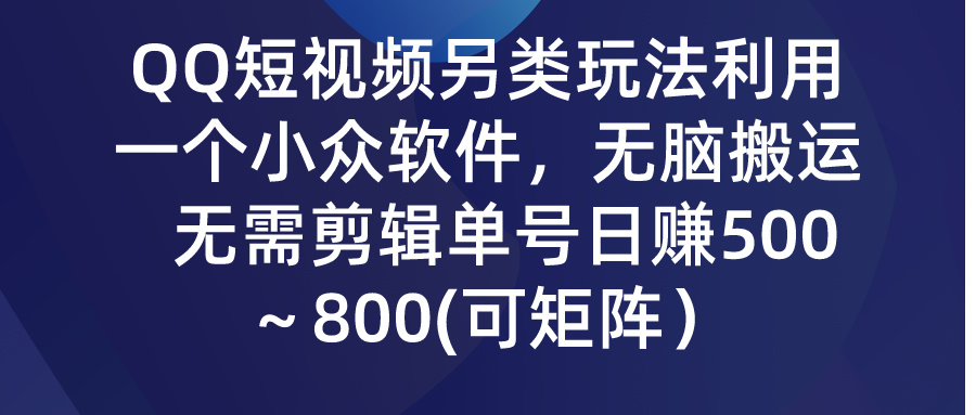 （9492期）QQ短视频另类玩法，利用一个小众软件，无脑搬运，无需剪辑单号日赚500～…_80楼网创