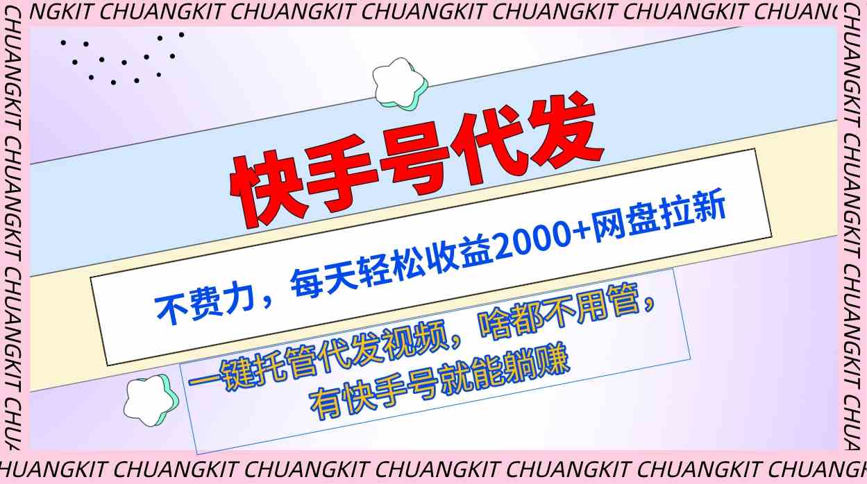 （9492期）快手号代发：不费力，每天轻松收益2000+网盘拉新一键托管代发视频_80楼网创