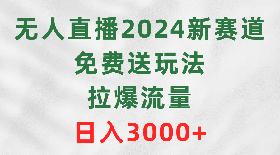 （9496期）无人直播2024新赛道，免费送玩法，拉爆流量，日入3000+_80楼网创