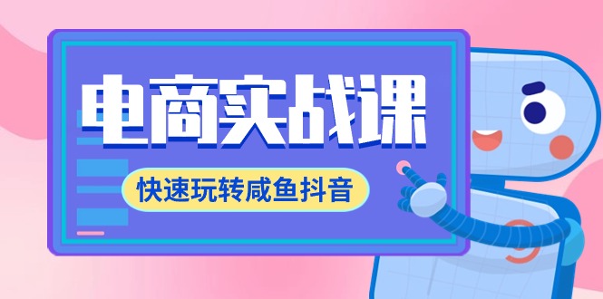 （9528期）电商实战课，快速玩转咸鱼抖音，全体系全流程精细化咸鱼电商运营-71节课_80楼网创