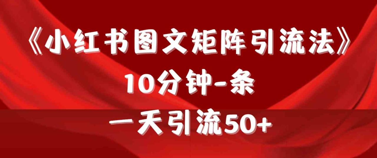 （9538期）《小红书图文矩阵引流法》 10分钟-条 ，一天引流50+_80楼网创