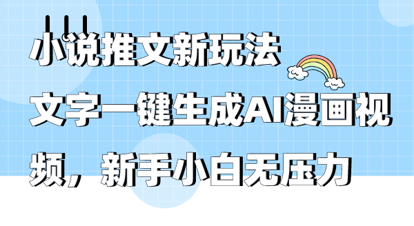 （9555期）小说推文新玩法，文字一键生成AI漫画视频，新手小白无压力_80楼网创