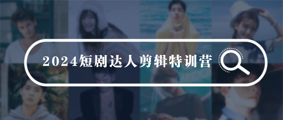 （9688期）2024短剧达人剪辑特训营，适合宝爸宝妈的0基础剪辑训练营（51节课）_80楼网创