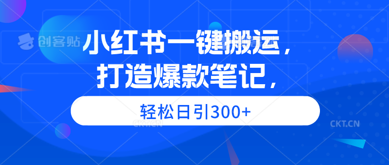 （9673期）小红书一键搬运，打造爆款笔记，轻松日引300+_80楼网创