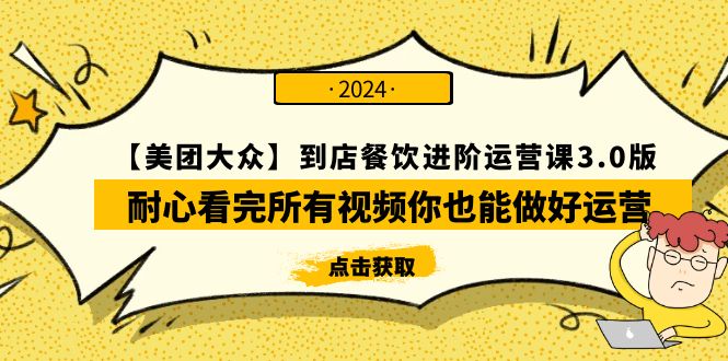 （9723期）【美团-大众】到店餐饮 进阶运营课3.0版，耐心看完所有视频你也能做好运营_80楼网创