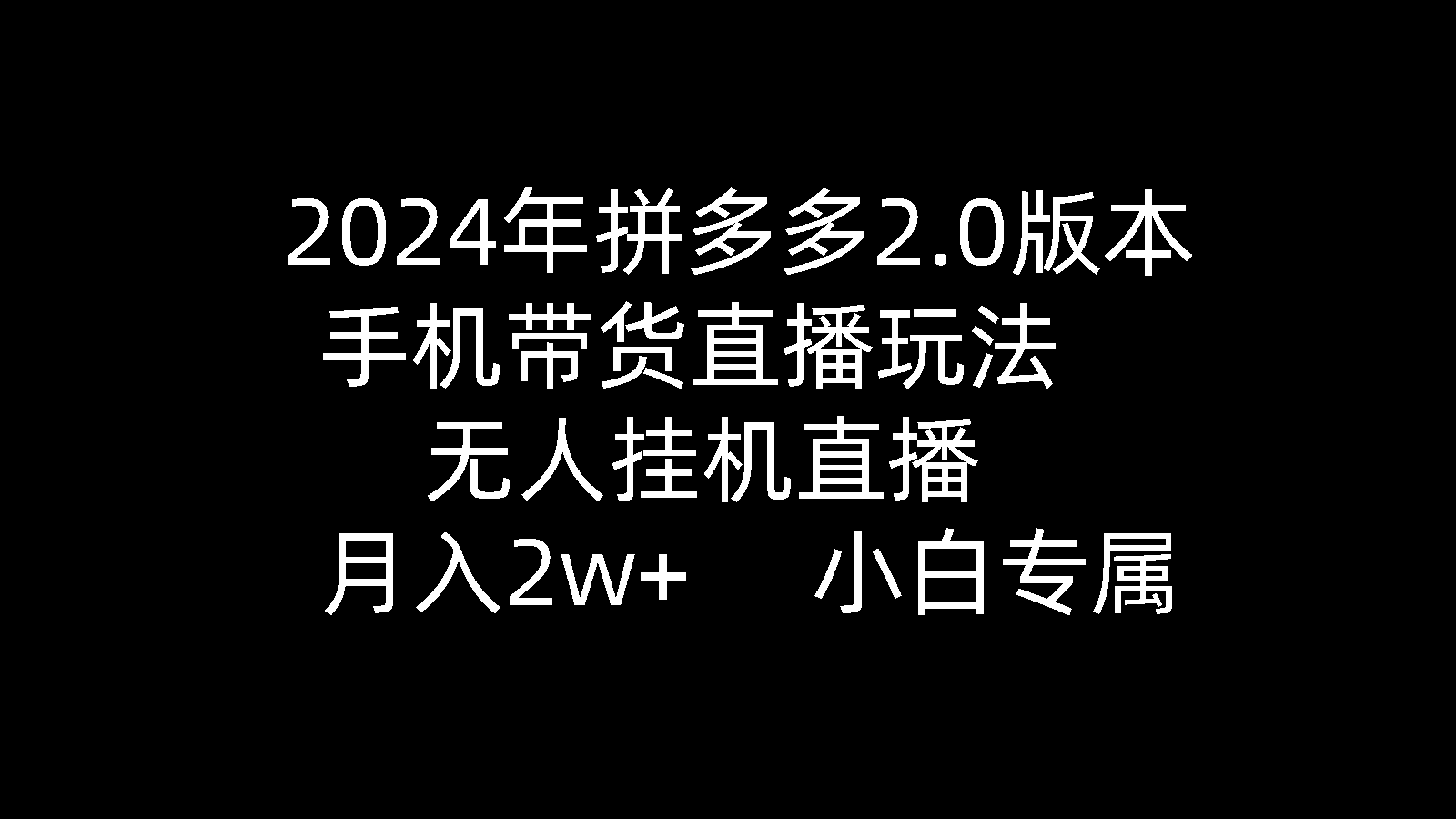 （9768期）2024年拼多多2.0版本，手机带货直播玩法，无人挂机直播， 月入2w+， 小…_80楼网创