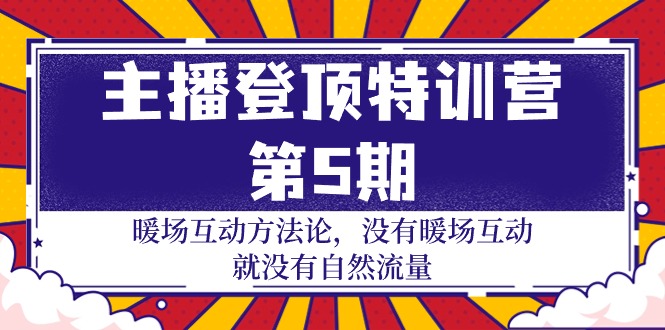 （9783期）主播 登顶特训营-第5期：暖场互动方法论 没有暖场互动 就没有自然流量-30节_80楼网创