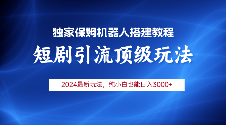 （9780期）2024短剧引流机器人玩法，小白月入3000+_80楼网创