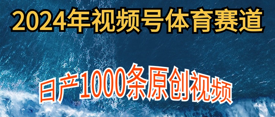 （9810期）2024年体育赛道视频号，新手轻松操作， 日产1000条原创视频,多账号多撸分成_80楼网创