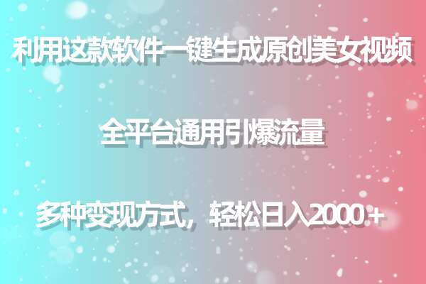 （9857期）利用这款软件一键生成原创美女视频 全平台通用引爆流量 多种变现日入2000＋_80楼网创