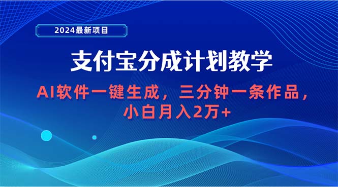 （9880期）2024最新项目，支付宝分成计划 AI软件一键生成，三分钟一条作品，小白月…_80楼网创