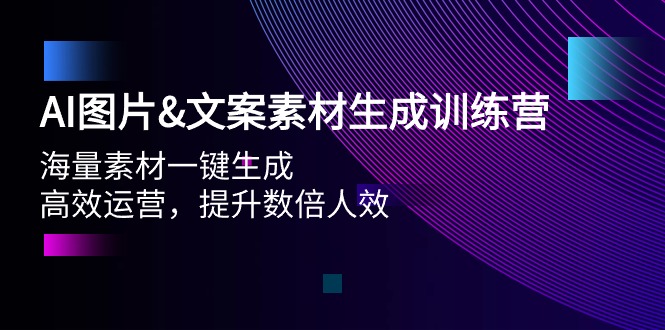 （9869期）AI图片&文案素材生成训练营，海量素材一键生成 高效运营 提升数倍人效_80楼网创