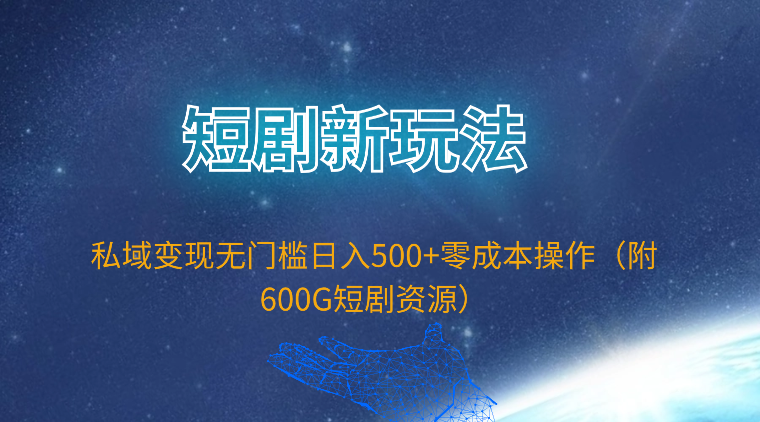 （9894期）短剧新玩法，私域变现无门槛日入500+零成本操作（附600G短剧资源）_80楼网创