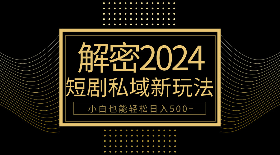 （9951期）10分钟教会你2024玩转短剧私域变现，小白也能轻松日入500+_80楼网创