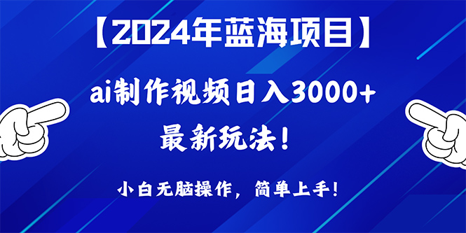 （10014期）2024年蓝海项目，通过ai制作视频日入3000+，小白无脑操作，简单上手！_80楼网创