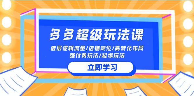 （10011期）2024多多 超级玩法课 流量底层逻辑/店铺定位/高转化布局/强付费/起爆玩法_80楼网创