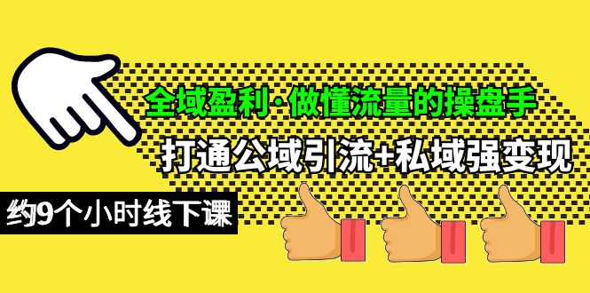 （10045期）全域盈利·做懂流量的操盘手，打通公域引流+私域强变现，约9个小时线下课_80楼网创