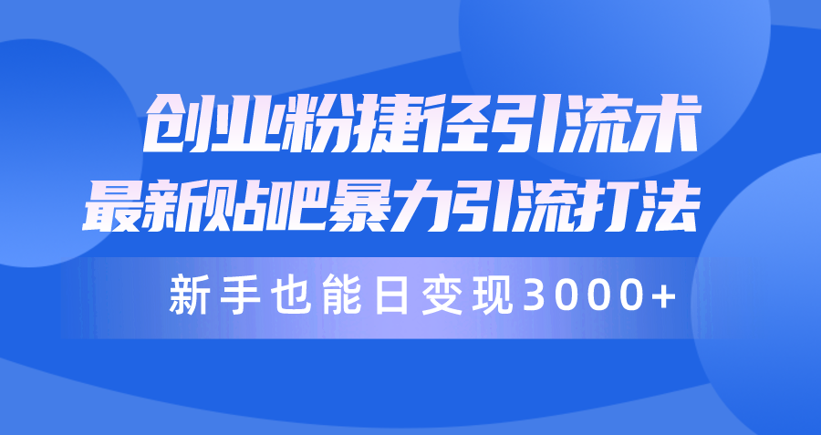 （10070期）创业粉捷径引流术，最新贴吧暴力引流打法，新手也能日变现3000+附赠全…_80楼网创