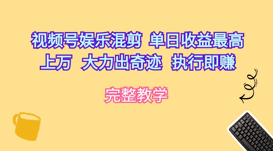 （10122期）视频号娱乐混剪  单日收益最高上万   大力出奇迹   执行即赚_80楼网创