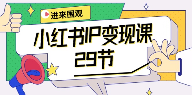 （10185期）小红书IP变现课：开店/定位/IP变现/直播带货/爆款打造/涨价秘诀/等等/29节_80楼网创