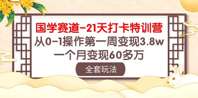 （10224期）国学 赛道-21天打卡特训营：从0-1操作第一周变现3.8w，一个月变现60多万_80楼网创