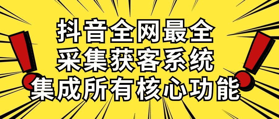 （10298期）抖音全网最全采集获客系统，集成所有核心功能，日引500+_80楼网创