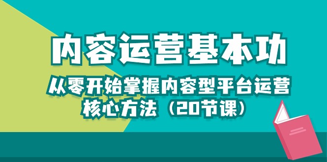 （10285期）内容运营-基本功：从零开始掌握内容型平台运营核心方法（20节课）_80楼网创