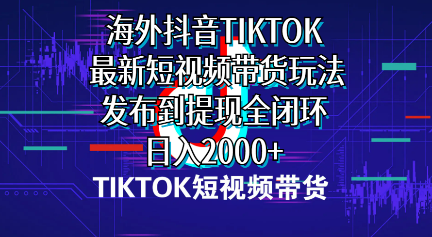 （10320期）海外短视频带货，最新短视频带货玩法发布到提现全闭环，日入2000+_80楼网创