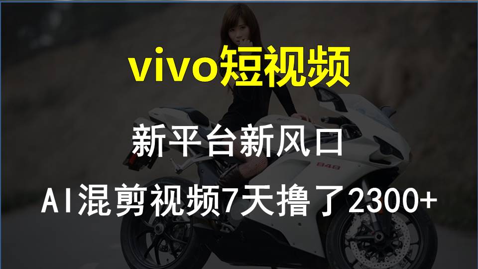 （10357期）vivo短视频:新平台新风口，AI混剪视频7天撸了2300+_80楼网创