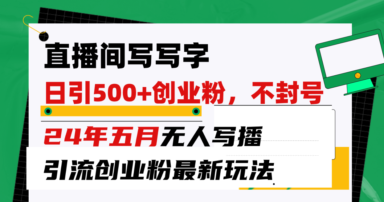 （10350期）直播间写写字日引300+创业粉，24年五月无人写播引流不封号最新玩法_80楼网创