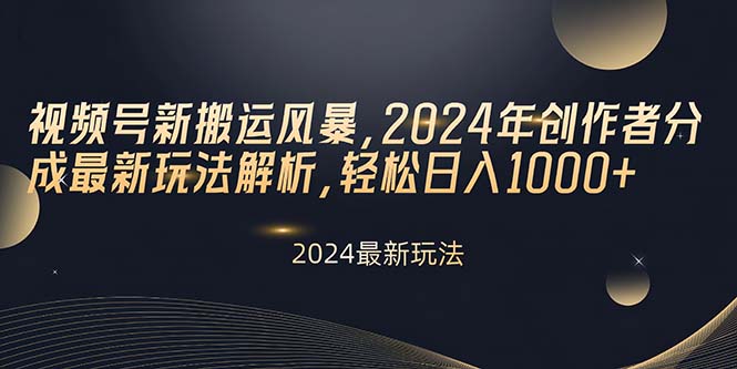 （10386期）视频号新搬运风暴，2024年创作者分成最新玩法解析，轻松日入1000+_80楼网创