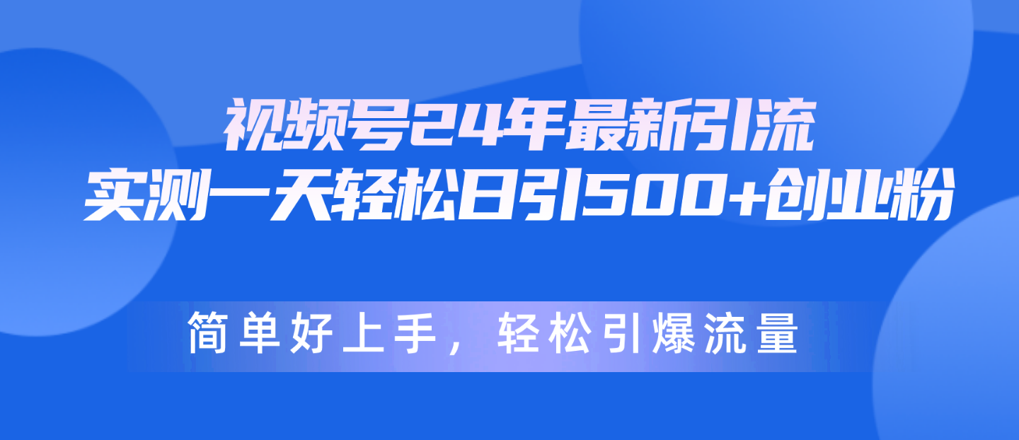 （10415期）视频号24年最新引流，一天轻松日引500+创业粉，简单好上手，轻松引爆流量_80楼网创