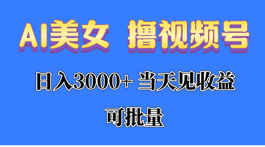 （10471期）AI美女 撸视频号分成，当天见收益，日入3000+，可批量！！！_80楼网创