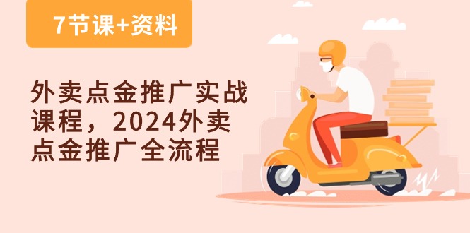 （10462期）外卖 点金推广实战课程，2024外卖 点金推广全流程（7节课+资料）_80楼网创