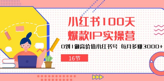 （10490期）小红书100天-爆款IP实操营，0到1做高价值小红书号 每月多赚3000+（16节）_80楼网创