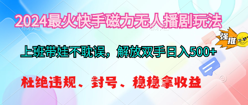 （10481期）2024最火快手磁力无人播剧玩法，解放双手日入500+_80楼网创