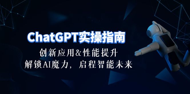 （10556期）ChatGPT-实操指南：创新应用及性能提升，解锁 AI魔力，启程智能未来-30节_80楼网创