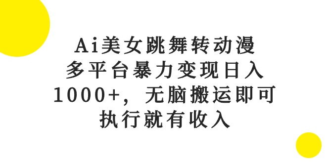 （10539期）Ai美女跳舞转动漫，多平台暴力变现日入1000+，无脑搬运即可，执行就有收入_80楼网创