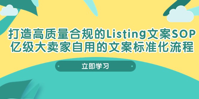 （10585期）打造高质量合规Listing文案SOP，亿级大卖家自用的文案标准化流程_80楼网创