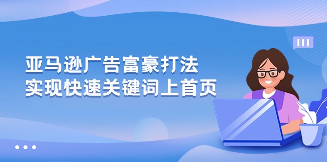 （10583期）亚马逊广告 富豪打法，实现快速关键词上首页_80楼网创