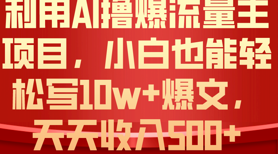 （10646期）利用 AI撸爆流量主收益，小白也能轻松写10W+爆款文章，轻松日入500+_80楼网创