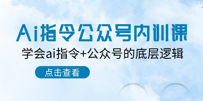 （10640期）Ai指令-公众号内训课：学会ai指令+公众号的底层逻辑（7节课）_80楼网创