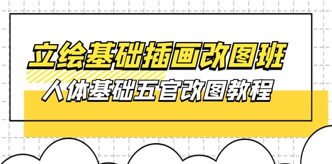 （10689期）立绘基础-插画改图班【第1期】：人体基础五官改图教程- 37节视频+课件_80楼网创