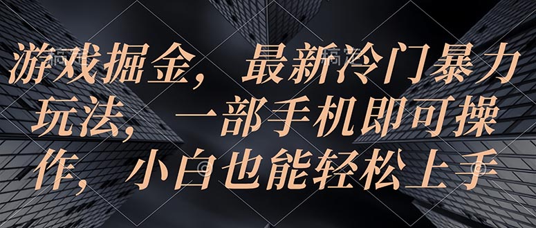 （10689期）游戏掘金，最新冷门暴力玩法，一部手机即可操作，小白也能轻松上手_80楼网创