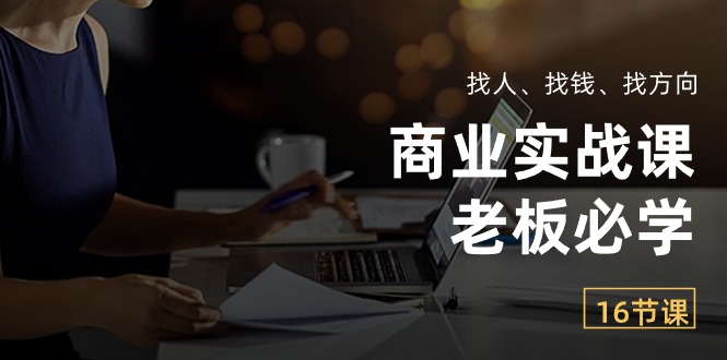 （10710期）商业实战课【老板必学】：找人、找钱、找方向（16节课）_80楼网创