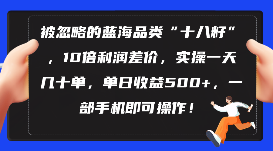 （10696期）被忽略的蓝海品类“十八籽”，10倍利润差价，实操一天几十单 单日收益500+_80楼网创