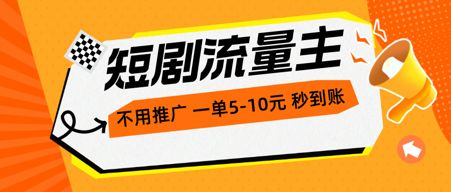 （10741期）短剧流量主，不用推广，一单1-5元，一个小时200+秒到账_80楼网创